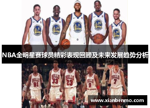 NBA全明星赛球员精彩表现回顾及未来发展趋势分析