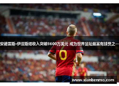 安德雷斯·伊涅斯塔收入突破8600万美元 成为世界足坛最富有球员之一